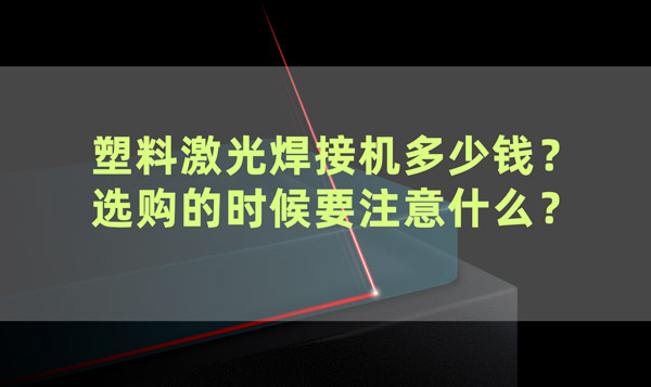 塑料激光焊接機(jī)多少錢？ 選購的時候要注意什么？(圖1)